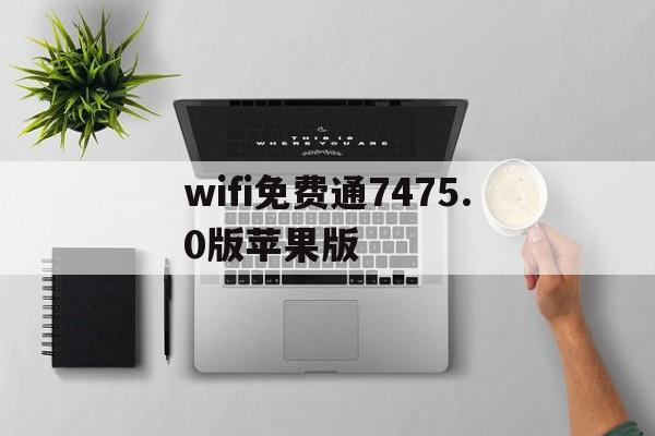 wifi免费通7475.0版苹果版(iphone版wifi万能钥匙二维码)-第2张图片-WPS Office AI办公
